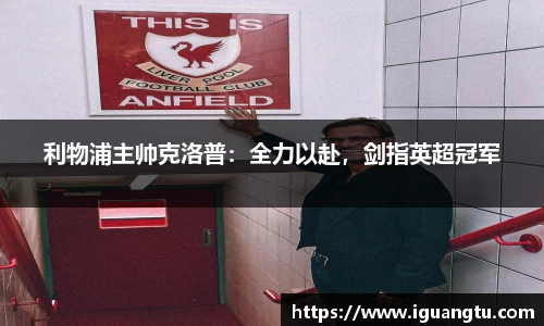 利物浦主帅克洛普：全力以赴，剑指英超冠军