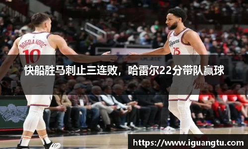 快船胜马刺止三连败，哈雷尔22分带队赢球