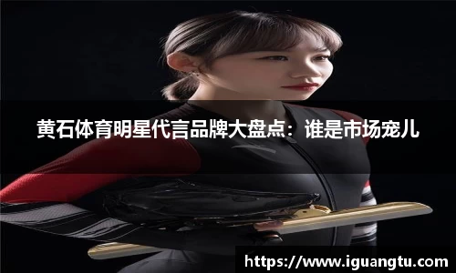 黄石体育明星代言品牌大盘点：谁是市场宠儿